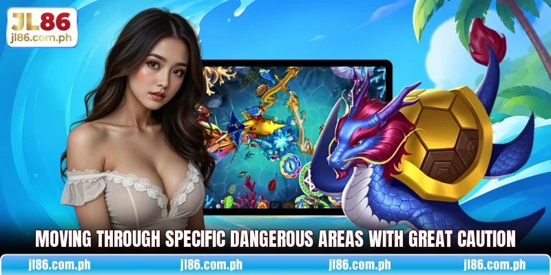 Moving through specific dangerous areas with great caution