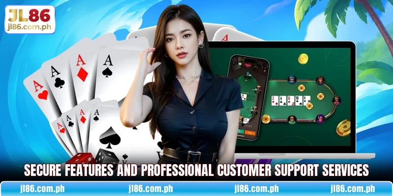 Secure features and professional customer support services Secure features and professional customer support services